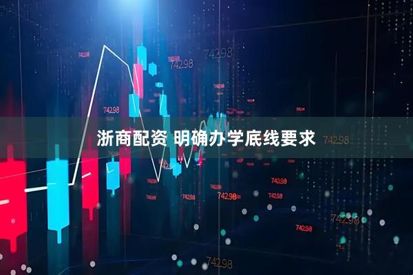 浙商配资 明确办学底线要求